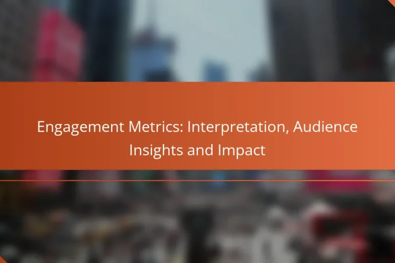 Engagement Metrics: Interpretation, Audience Insights and Impact