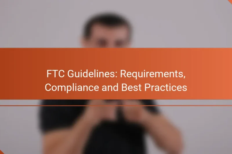 FTC Guidelines: Requirements, Compliance and Best Practices