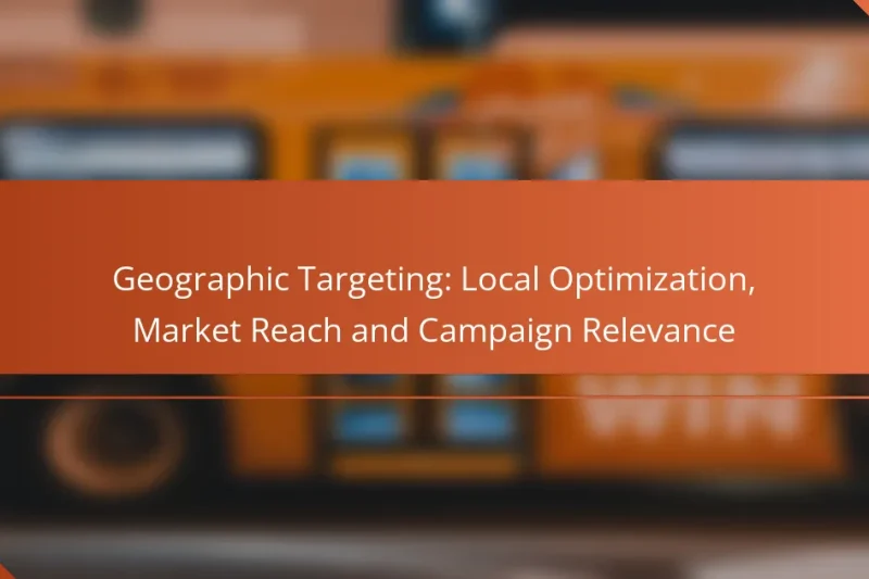 Geographic Targeting: Local Optimization, Market Reach and Campaign Relevance