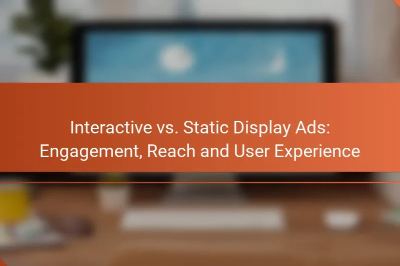 Interaktive vs. statische Display-Anzeigen: Engagement, Reichweite und Benutzererfahrung