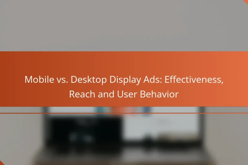 Mobile vs. Desktop Display Ads: Effectiveness, Reach and User Behavior