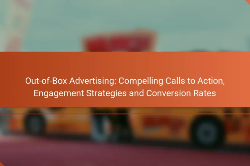 Out-of-Box Advertising: Compelling Calls to Action, Engagement Strategies and Conversion Rates