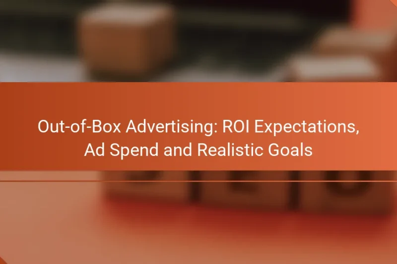 Out-of-Box Advertising: ROI Expectations, Ad Spend and Realistic Goals