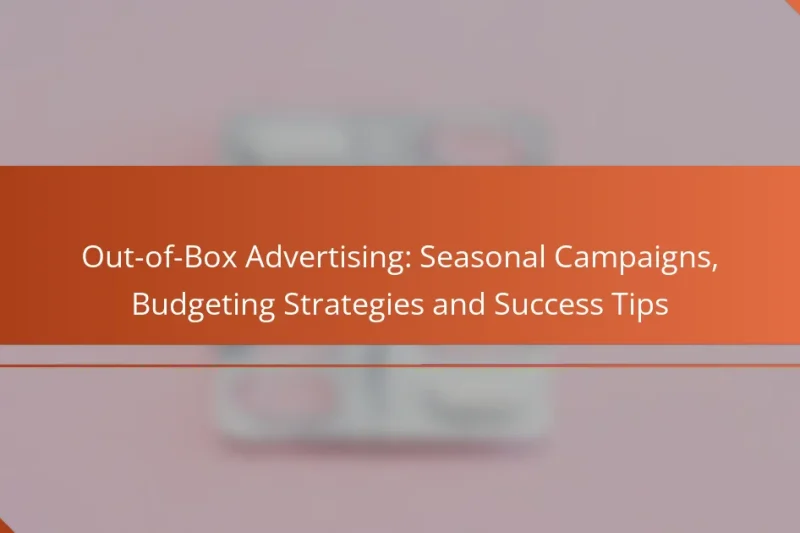 Out-of-Box Advertising: Seasonal Campaigns, Budgeting Strategies and Success Tips