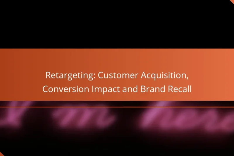 Retargeting: Customer Acquisition, Conversion Impact and Brand Recall