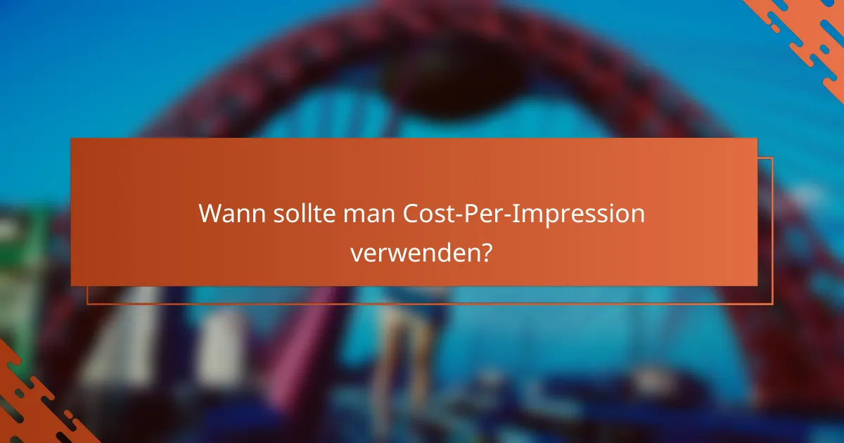Wann sollte man Cost-Per-Impression verwenden?