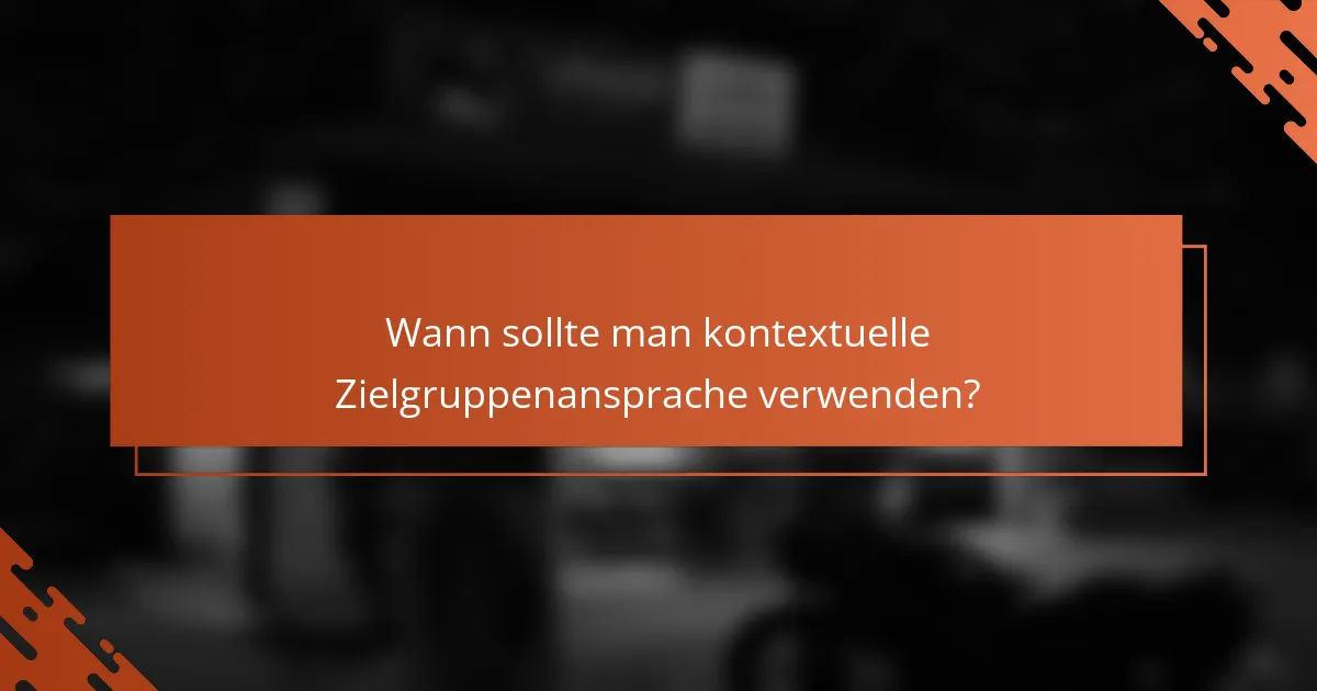 Wann sollte man kontextuelle Zielgruppenansprache verwenden?