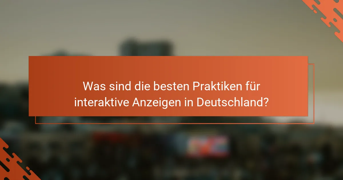 Was sind die besten Praktiken für interaktive Anzeigen in Deutschland?