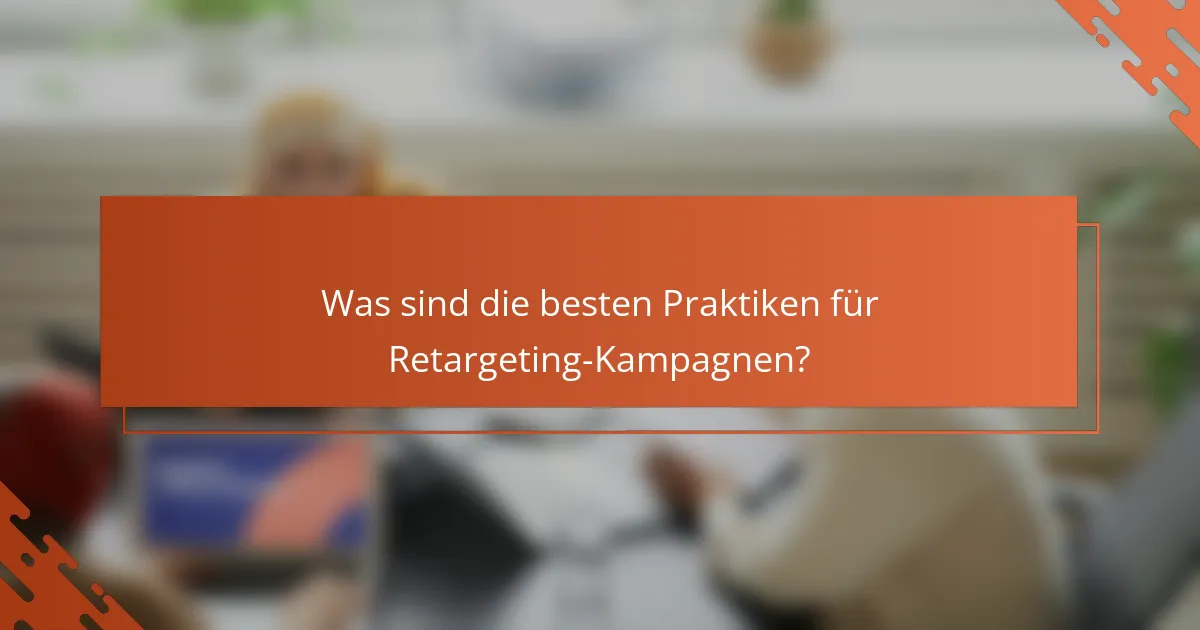 Was sind die besten Praktiken für Retargeting-Kampagnen?