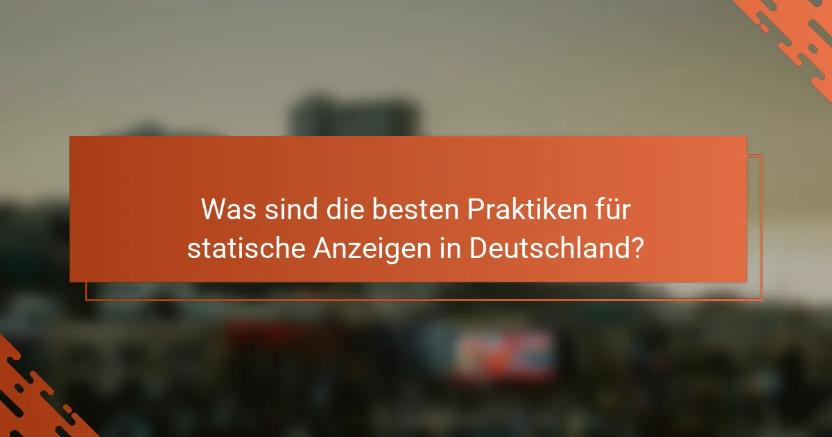 Was sind die besten Praktiken für statische Anzeigen in Deutschland?