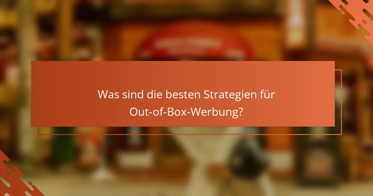 Was sind die besten Strategien für Out-of-Box-Werbung?