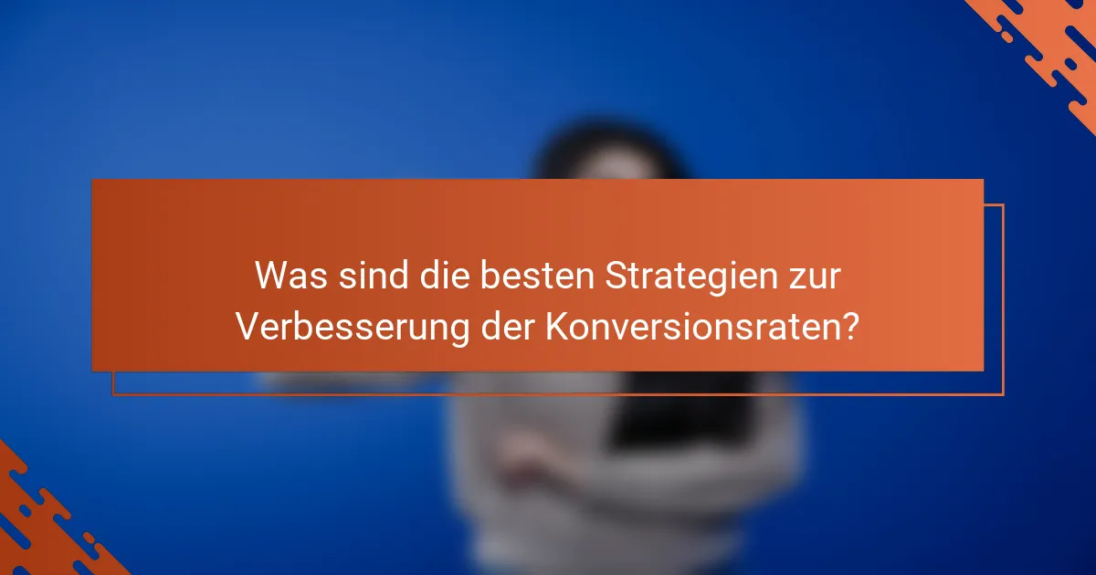 Was sind die besten Strategien zur Verbesserung der Konversionsraten?