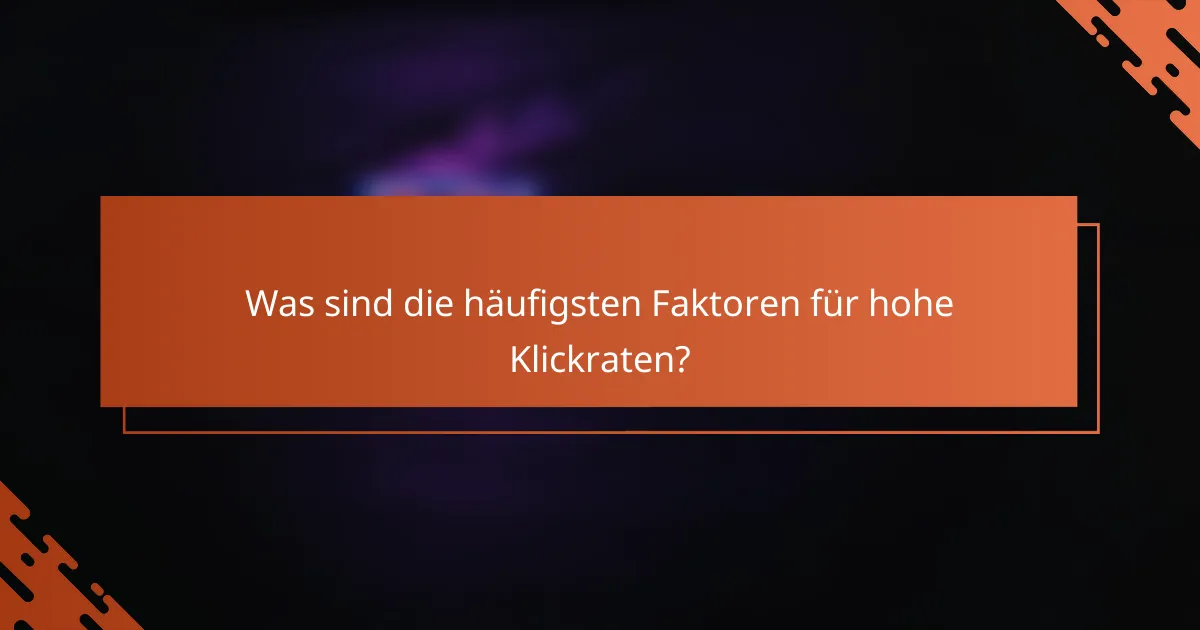 Was sind die häufigsten Faktoren für hohe Klickraten?