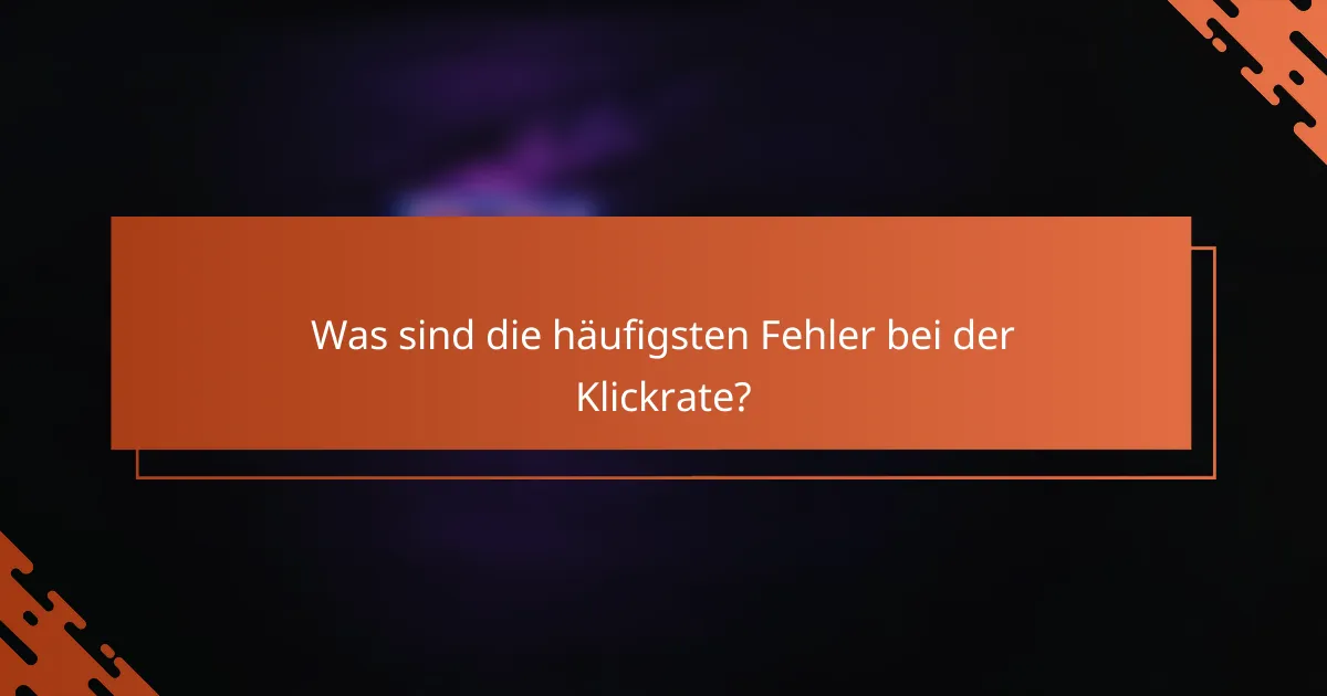 Was sind die häufigsten Fehler bei der Klickrate?
