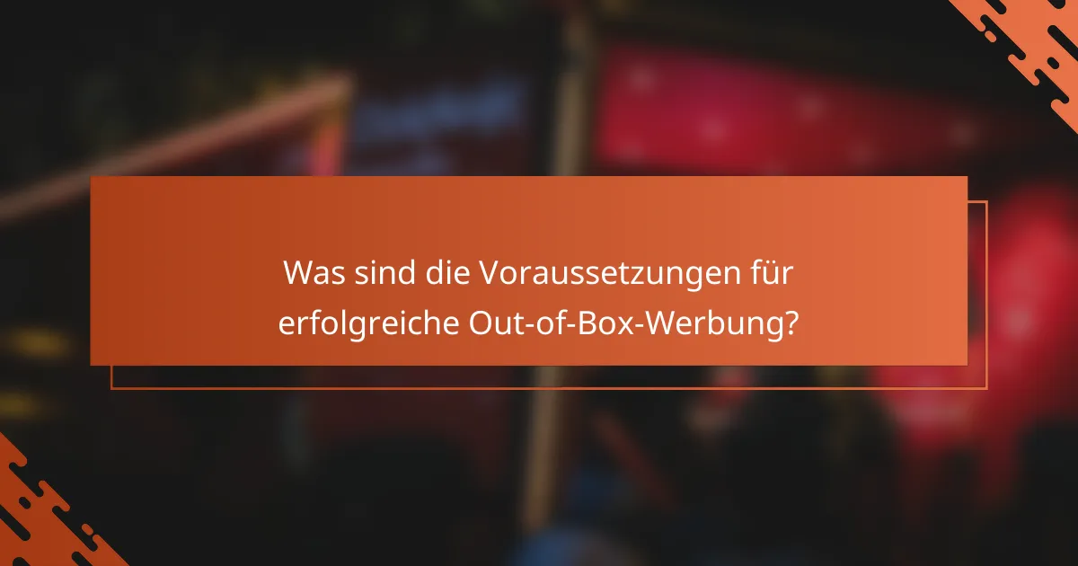 Was sind die Voraussetzungen für erfolgreiche Out-of-Box-Werbung?
