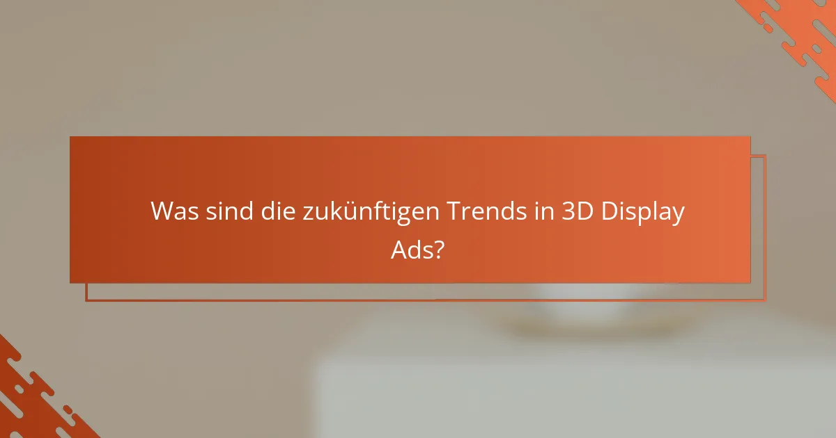 Was sind die zukünftigen Trends in 3D Display Ads?
