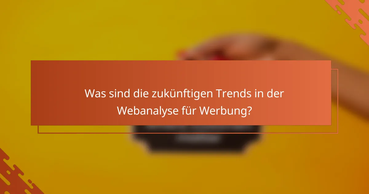 Was sind die zukünftigen Trends in der Webanalyse für Werbung?