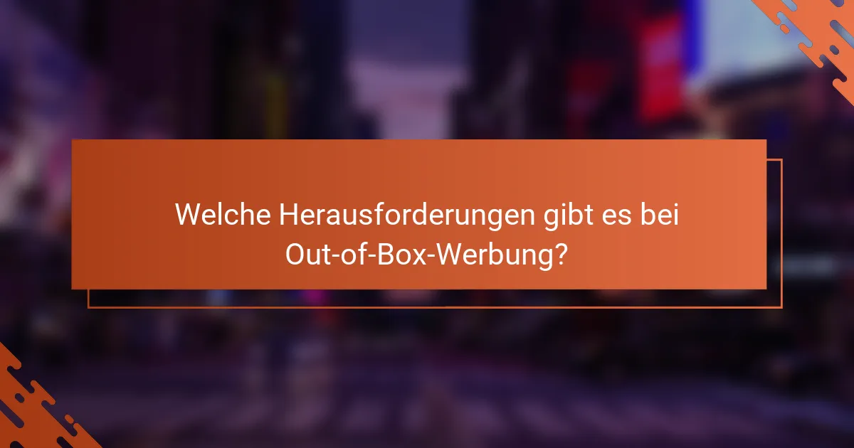 Welche Herausforderungen gibt es bei Out-of-Box-Werbung?
