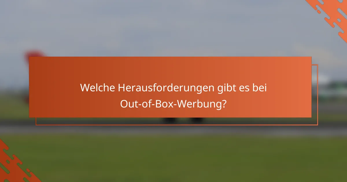 Welche Herausforderungen gibt es bei Out-of-Box-Werbung?