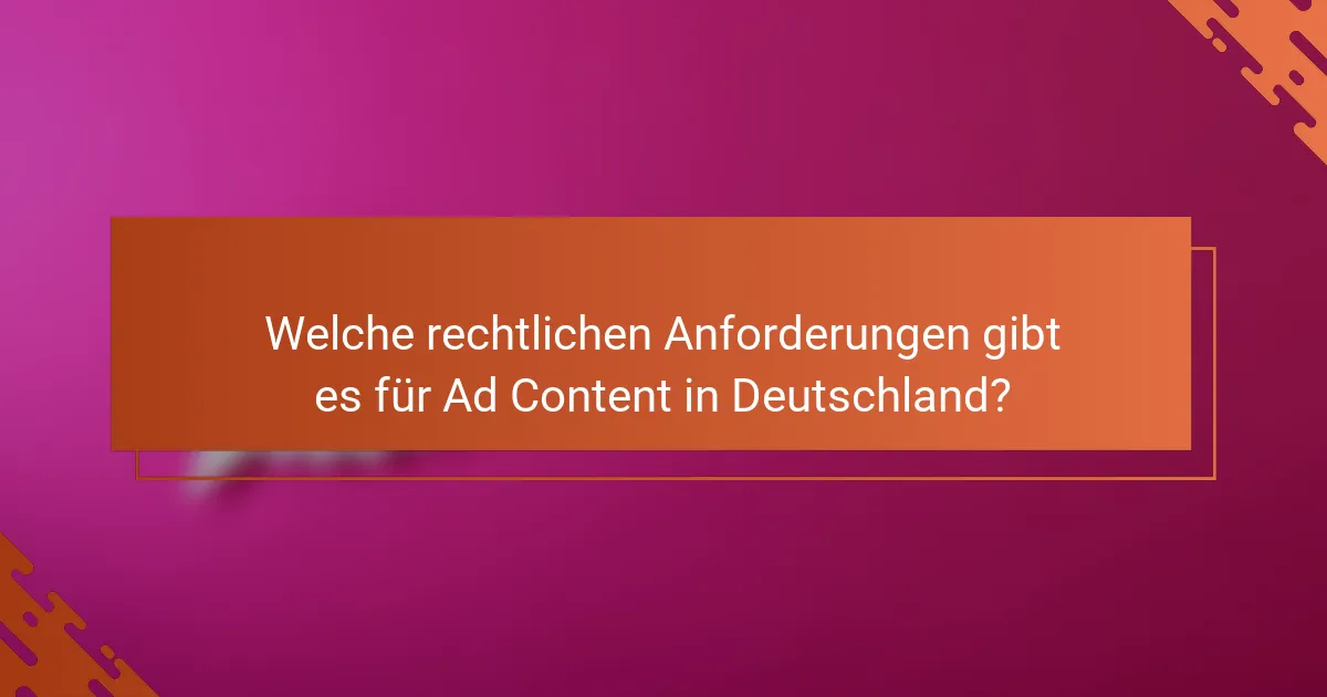 Welche rechtlichen Anforderungen gibt es für Ad Content in Deutschland?