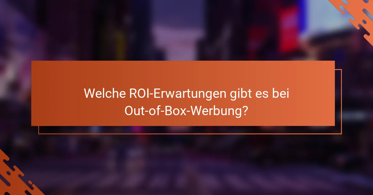 Welche ROI-Erwartungen gibt es bei Out-of-Box-Werbung?