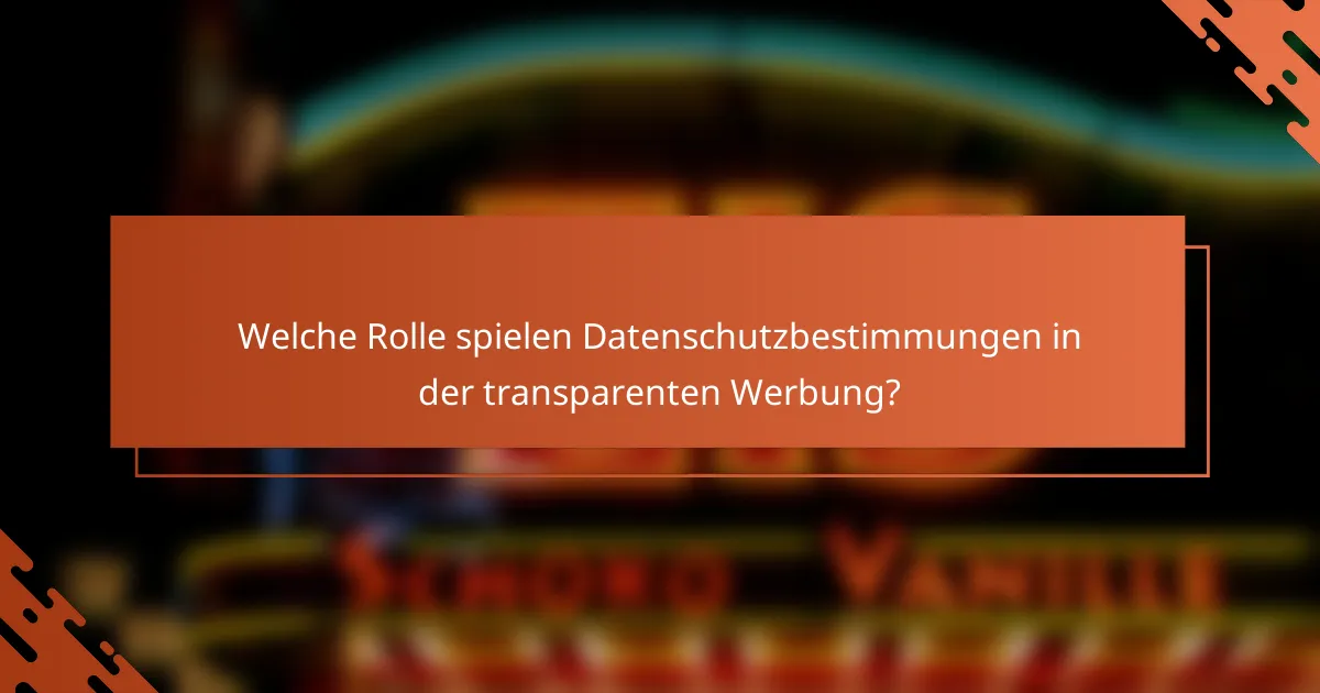 Welche Rolle spielen Datenschutzbestimmungen in der transparenten Werbung?