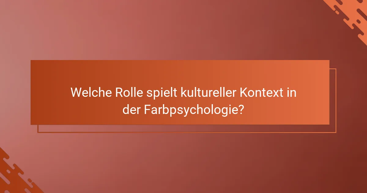 Welche Rolle spielt kultureller Kontext in der Farbpsychologie?