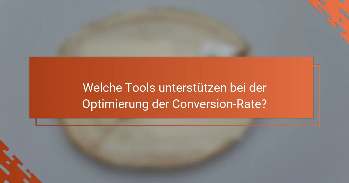 Welche Tools unterstützen bei der Optimierung der Conversion-Rate?
