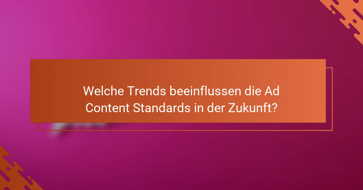 Welche Trends beeinflussen die Ad Content Standards in der Zukunft?