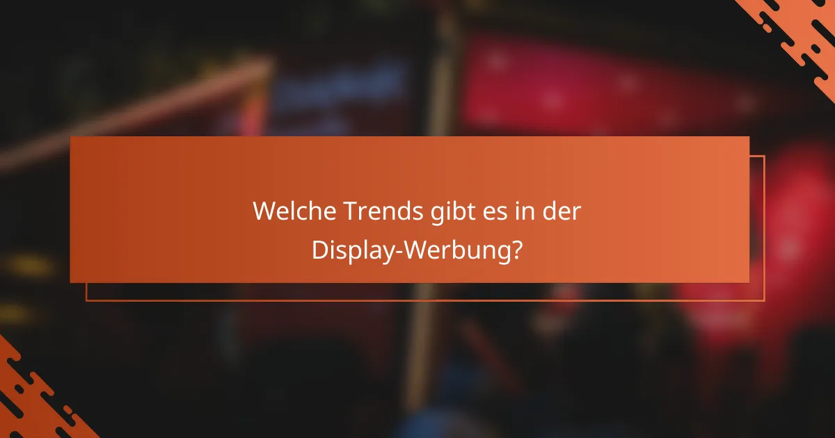 Welche Trends gibt es in der Display-Werbung?
