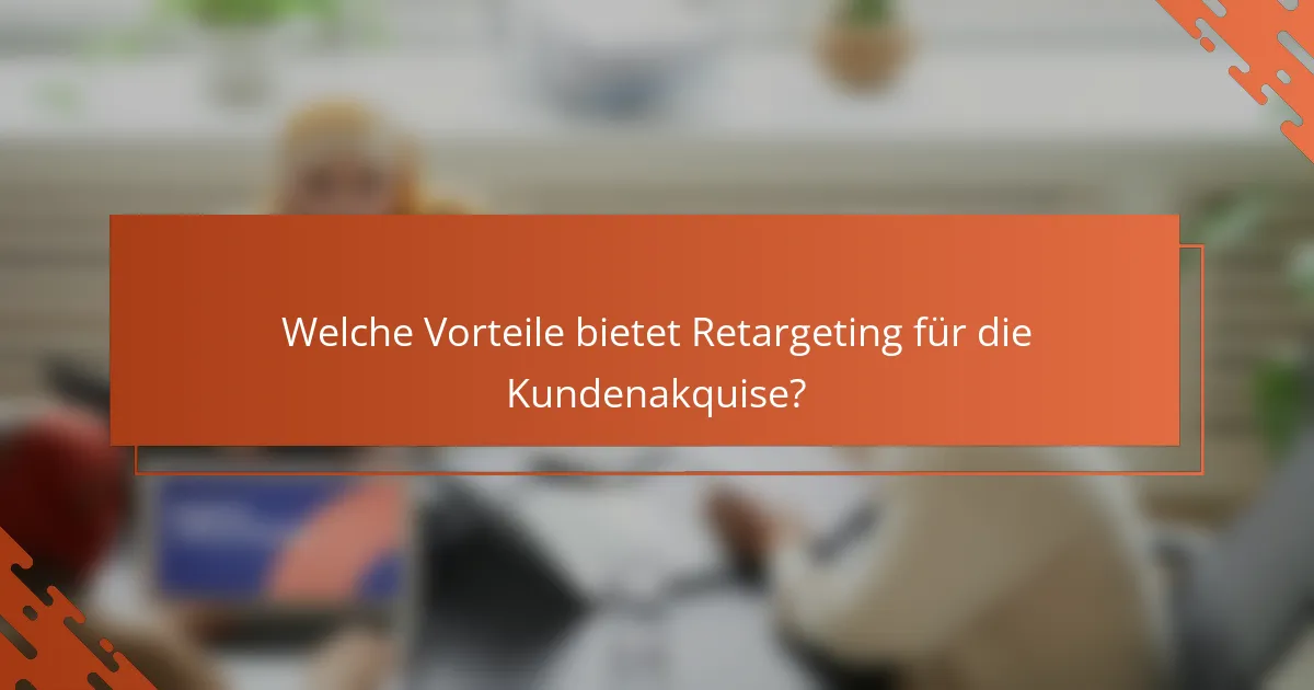 Welche Vorteile bietet Retargeting für die Kundenakquise?