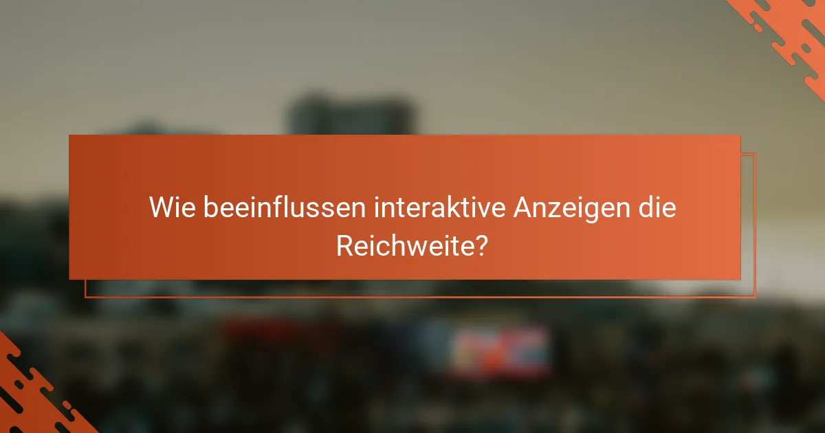 Wie beeinflussen interaktive Anzeigen die Reichweite?