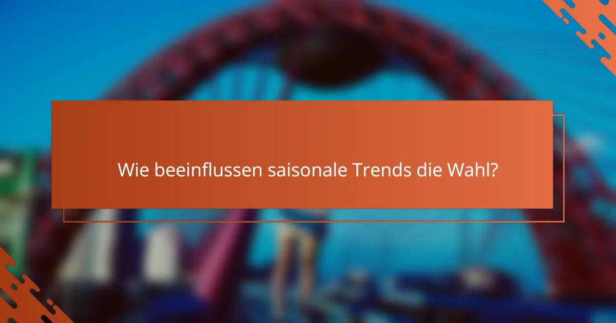 Wie beeinflussen saisonale Trends die Wahl?