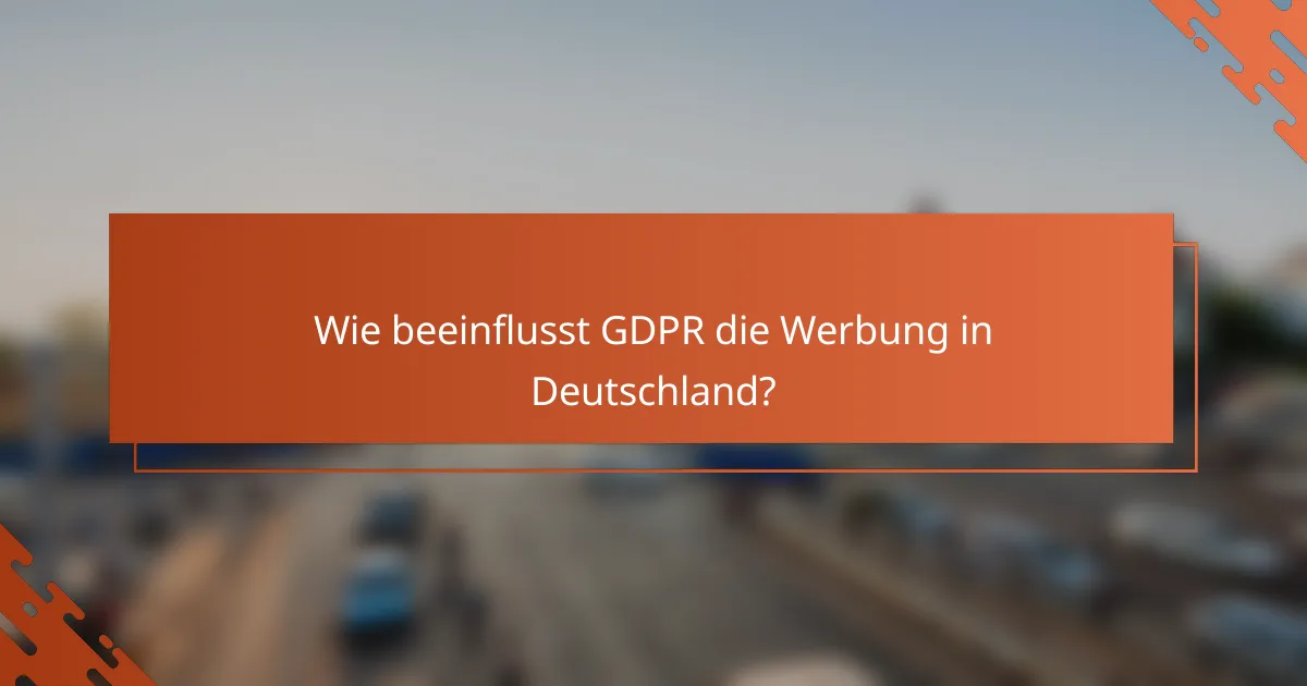 Wie beeinflusst GDPR die Werbung in Deutschland?
