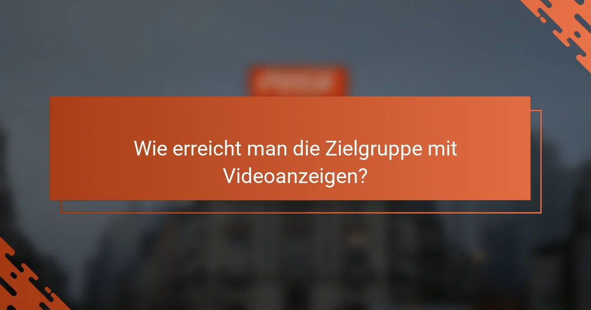 Wie erreicht man die Zielgruppe mit Videoanzeigen?
