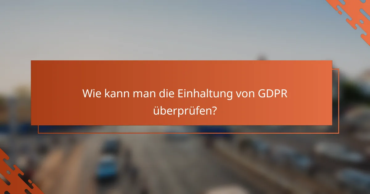 Wie kann man die Einhaltung von GDPR überprüfen?