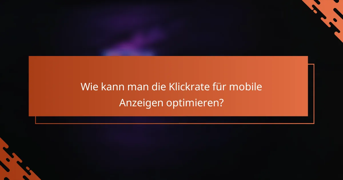 Wie kann man die Klickrate für mobile Anzeigen optimieren?
