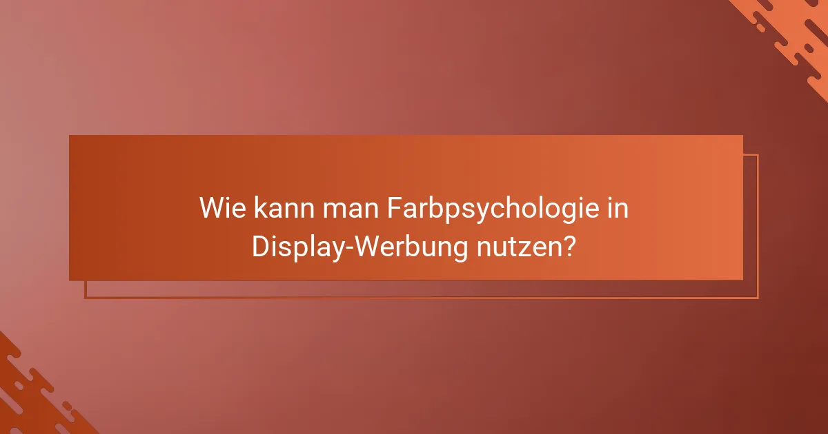 Wie kann man Farbpsychologie in Display-Werbung nutzen?
