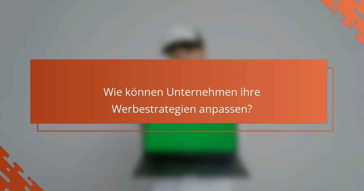 Wie können Unternehmen ihre Werbestrategien anpassen?