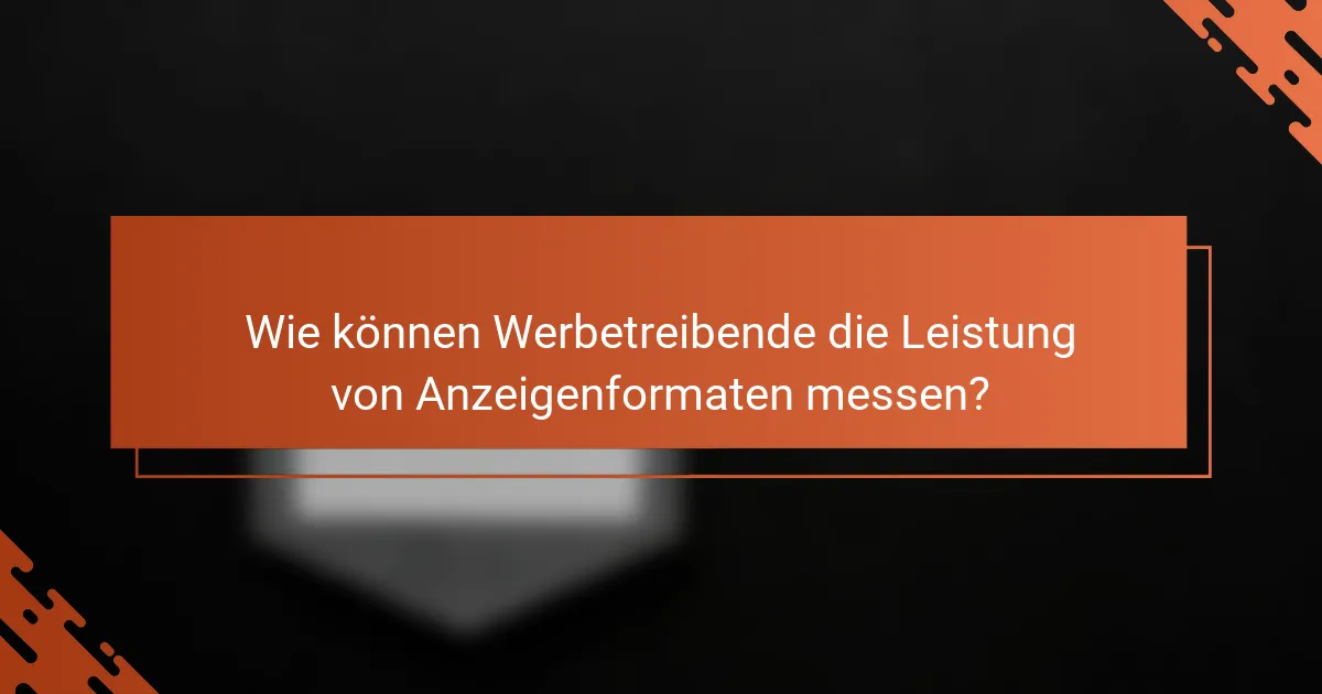 Wie können Werbetreibende die Leistung von Anzeigenformaten messen?