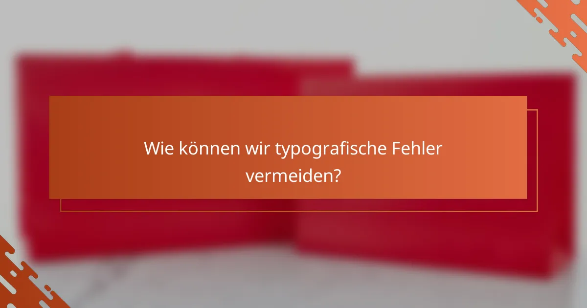 Wie können wir typografische Fehler vermeiden?