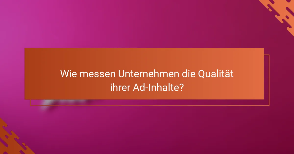 Wie messen Unternehmen die Qualität ihrer Ad-Inhalte?