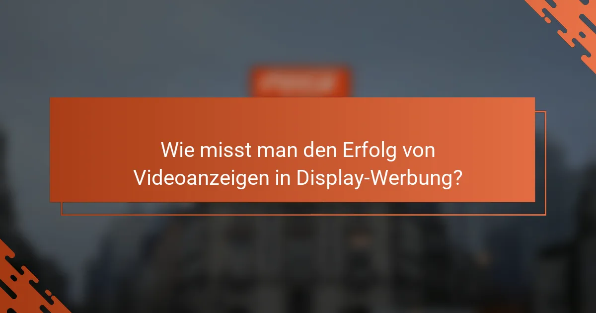 Wie misst man den Erfolg von Videoanzeigen in Display-Werbung?