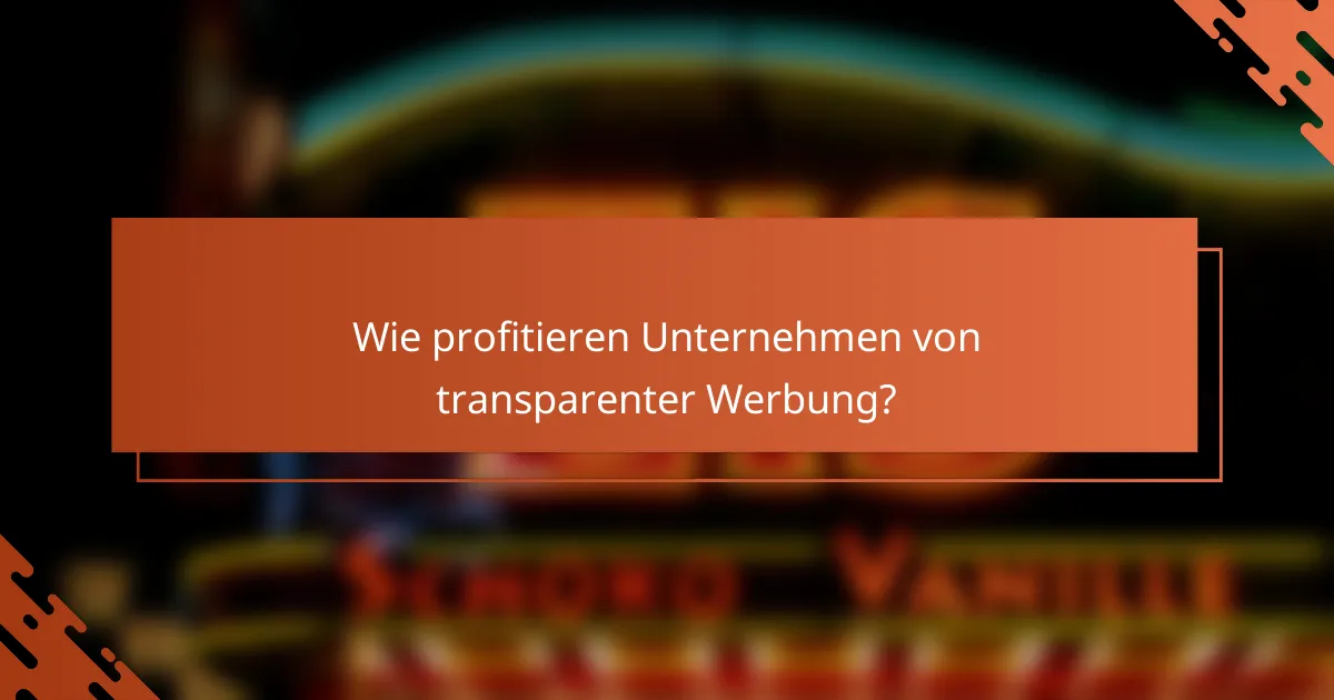 Wie profitieren Unternehmen von transparenter Werbung?