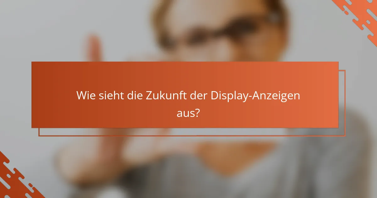 Wie sieht die Zukunft der Display-Anzeigen aus?