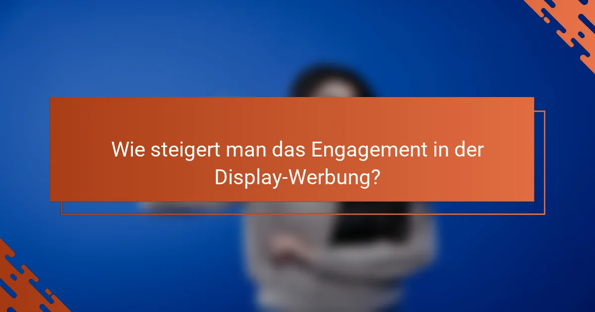Wie steigert man das Engagement in der Display-Werbung?