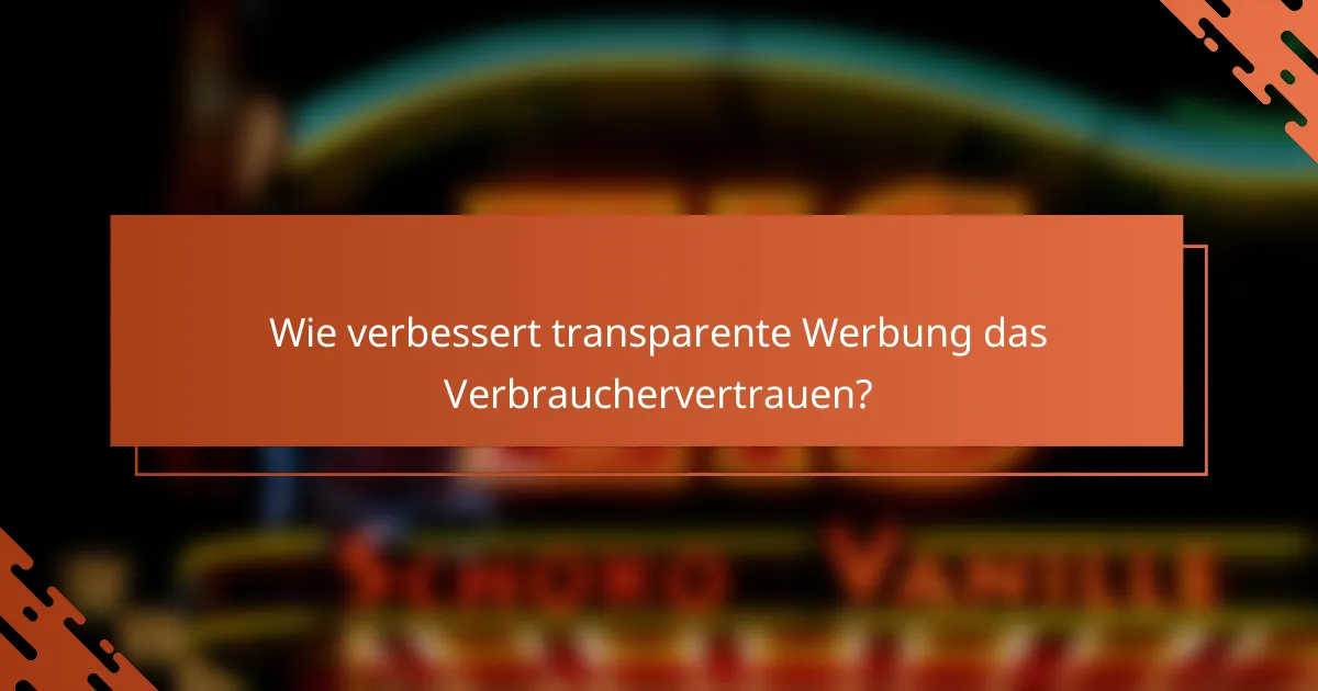 Wie verbessert transparente Werbung das Verbrauchervertrauen?