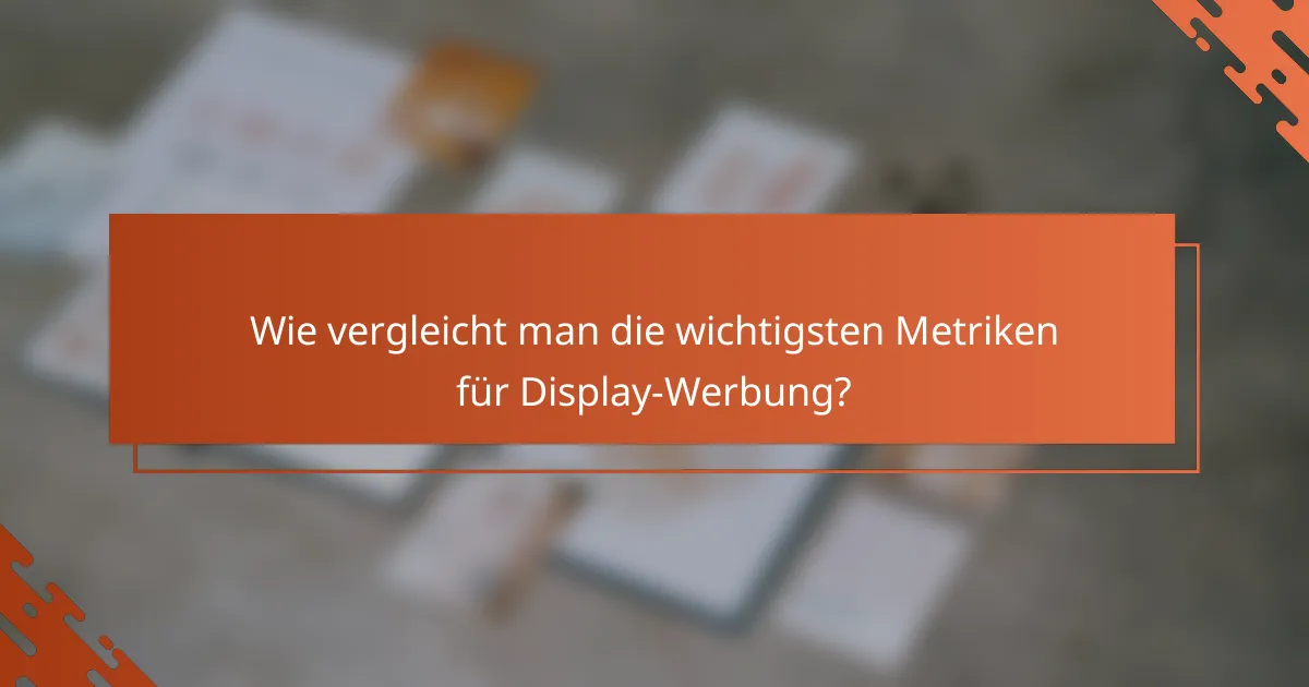 Wie vergleicht man die wichtigsten Metriken für Display-Werbung?