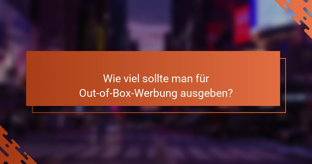 Wie viel sollte man für Out-of-Box-Werbung ausgeben?