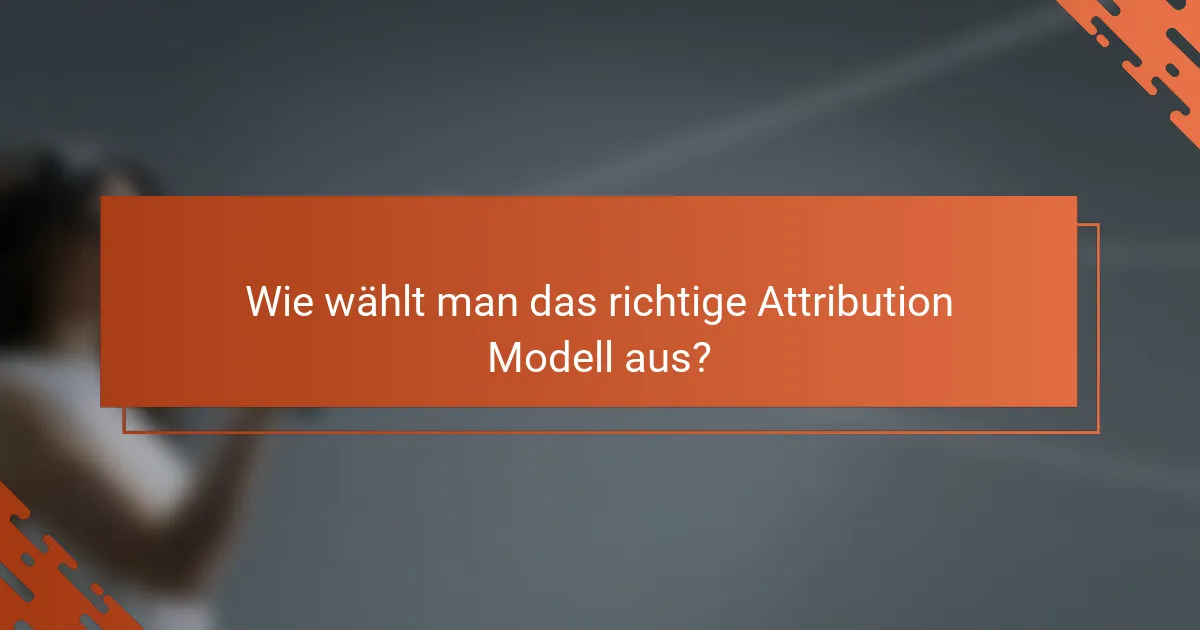 Wie wählt man das richtige Attribution Modell aus?